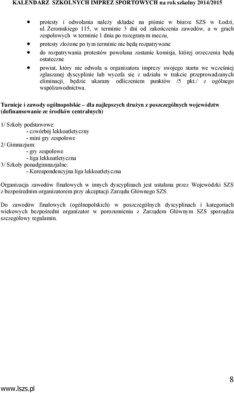 protestów powołana zostanie komisja, której orzeczenia będą ostateczne powiat, który nie odwoła u organizatora imprezy swojego startu we wcześniej zgłaszanej dyscyplinie lub wycofa się z udziału w