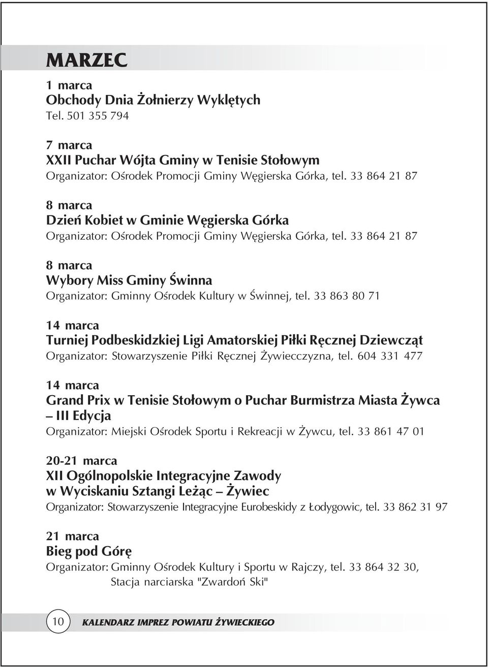 33 863 80 71 14 marca Turniej Podbeskidzkiej Ligi Amatorskiej Piłki Ręcznej Dziewcząt Organizator: Stowarzyszenie Piłki Ręcznej Żywiecczyzna, tel.