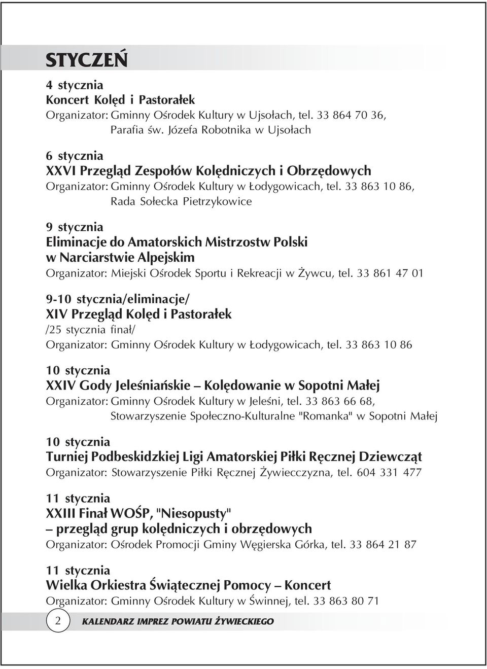 33 863 10 86, Rada Sołecka Pietrzykowice 9 stycznia Eliminacje do Amatorskich Mistrzostw Polski w Narciarstwie Alpejskim Organizator: Miejski Ośrodek Sportu i Rekreacji w Żywcu, tel.