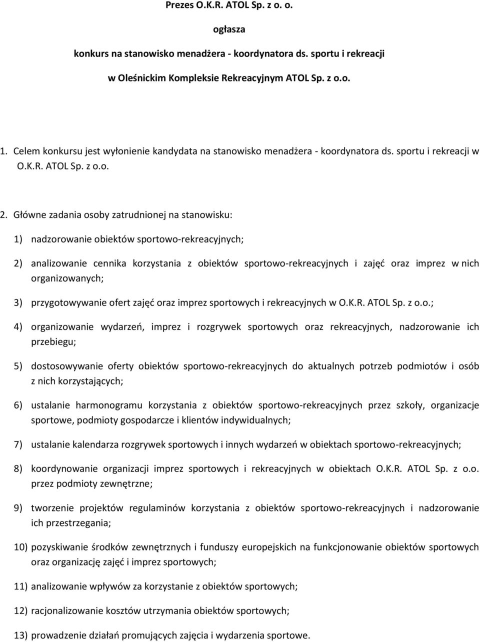 Główne zadania osoby zatrudnionej na stanowisku: 1) nadzorowanie obiektów sportowo-rekreacyjnych; 2) analizowanie cennika korzystania z obiektów sportowo-rekreacyjnych i zajęć oraz imprez w nich