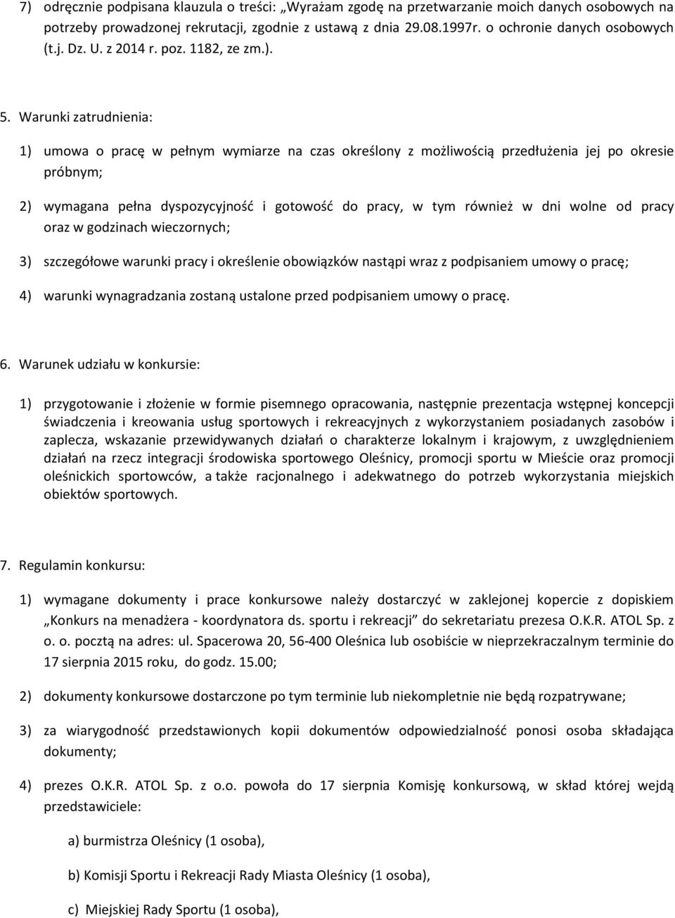 Warunki zatrudnienia: 1) umowa o pracę w pełnym wymiarze na czas określony z możliwością przedłużenia jej po okresie próbnym; 2) wymagana pełna dyspozycyjność i gotowość do pracy, w tym również w dni