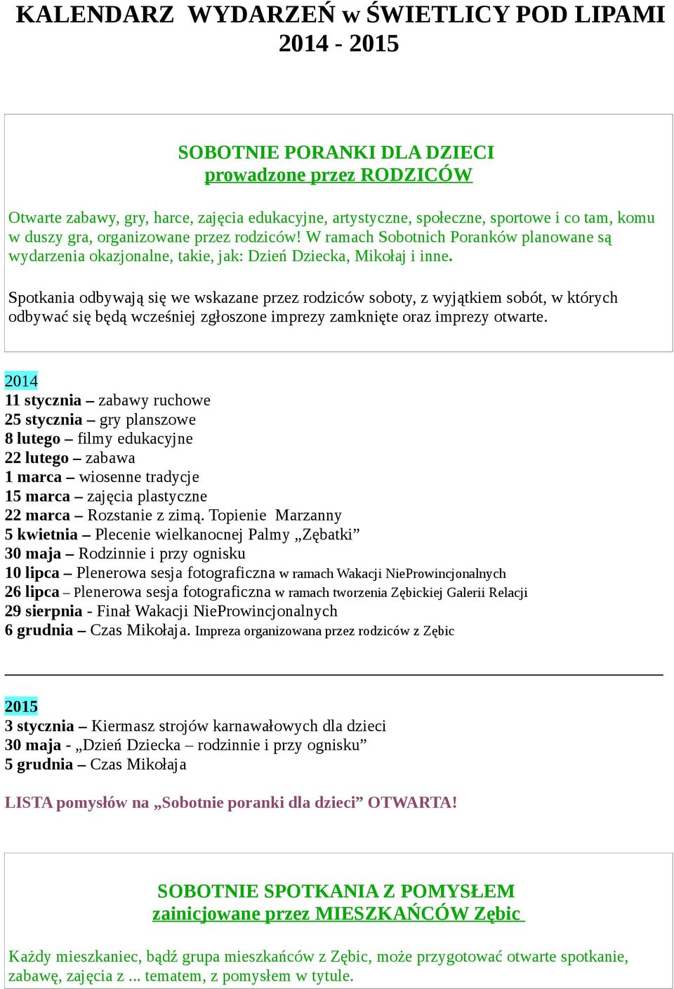 Spotkania odbywają się we wskazane przez rodziców soboty, z wyjątkiem sobót, w których odbywać się będą wcześniej zgłoszone imprezy zamknięte oraz imprezy otwarte.