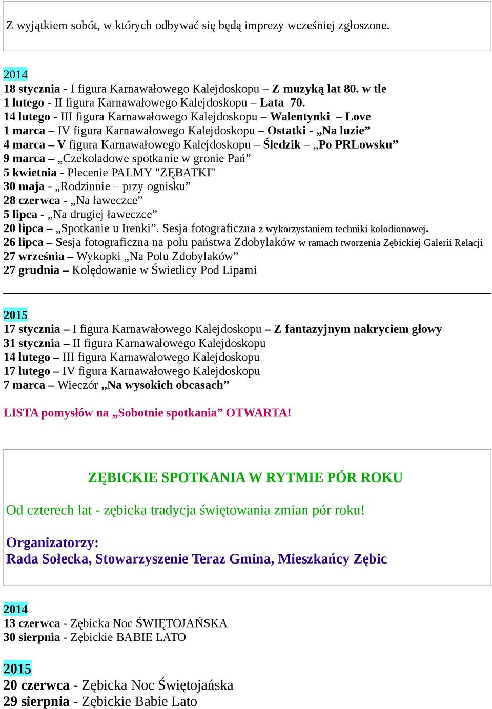 14 lutego - III figura Karnawałowego Kalejdoskopu Walentynki Love 1 marca IV figura Karnawałowego Kalejdoskopu Ostatki - Na luzie 4 marca V figura Karnawałowego Kalejdoskopu Śledzik Po PRLowsku 9