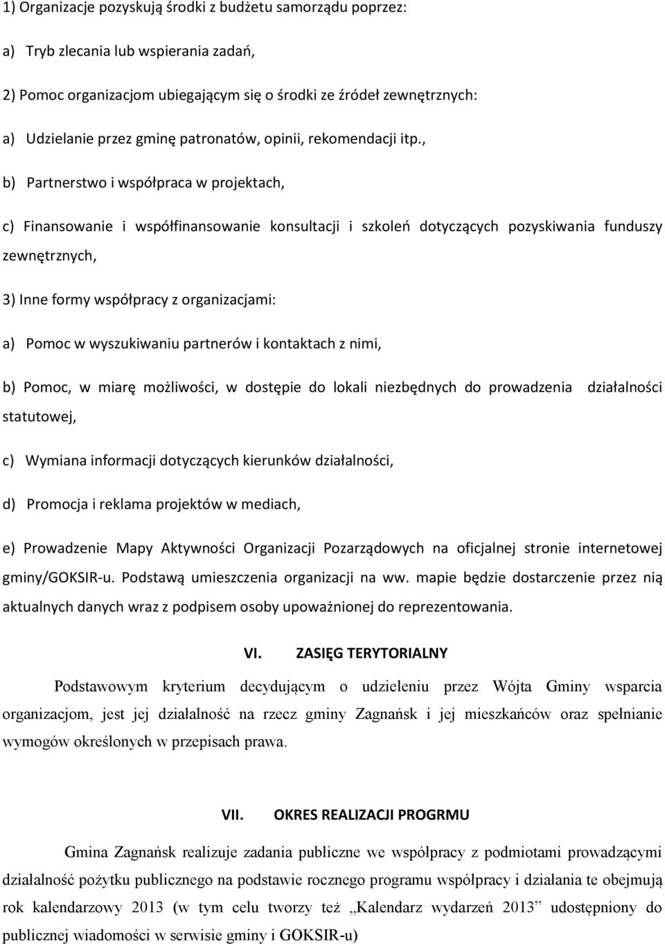 , b) Partnerstwo i współpraca w projektach, c) Finansowanie i współfinansowanie konsultacji i szkoleo dotyczących pozyskiwania funduszy zewnętrznych, 3) Inne formy współpracy z organizacjami: a)