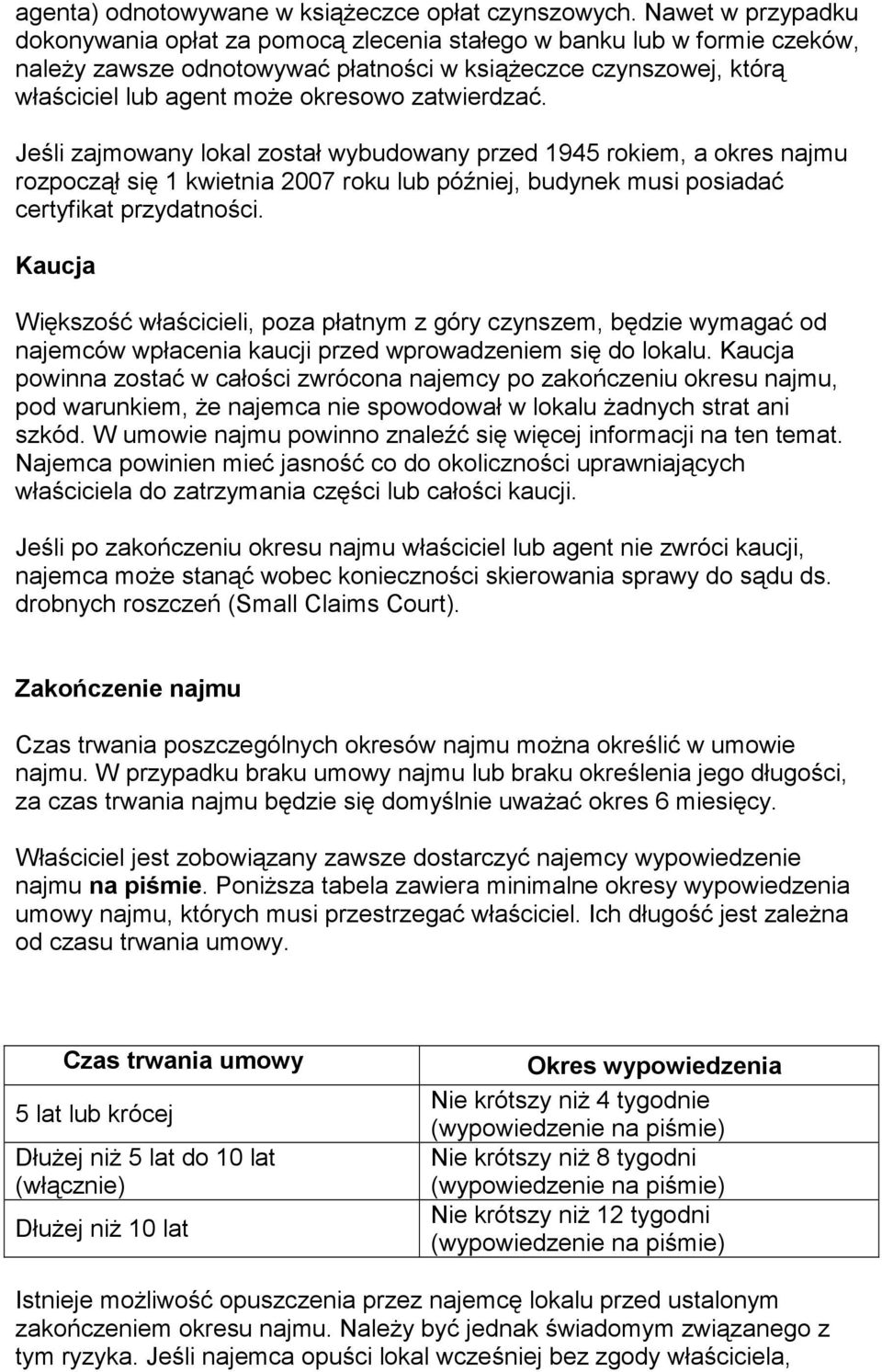 zatwierdzać. Jeśli zajmowany lokal został wybudowany przed 1945 rokiem, a okres najmu rozpoczął się 1 kwietnia 2007 roku lub później, budynek musi posiadać certyfikat przydatności.