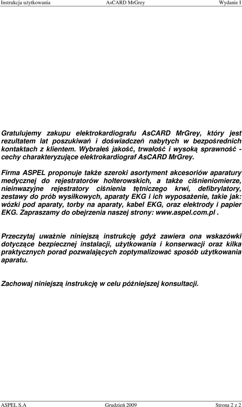 Firma ASPEL proponuje takŝe szeroki asortyment akcesoriów aparatury medycznej do rejestratorów holterowskich, a takŝe ciśnieniomierze, nieinwazyjne rejestratory ciśnienia tętniczego krwi,