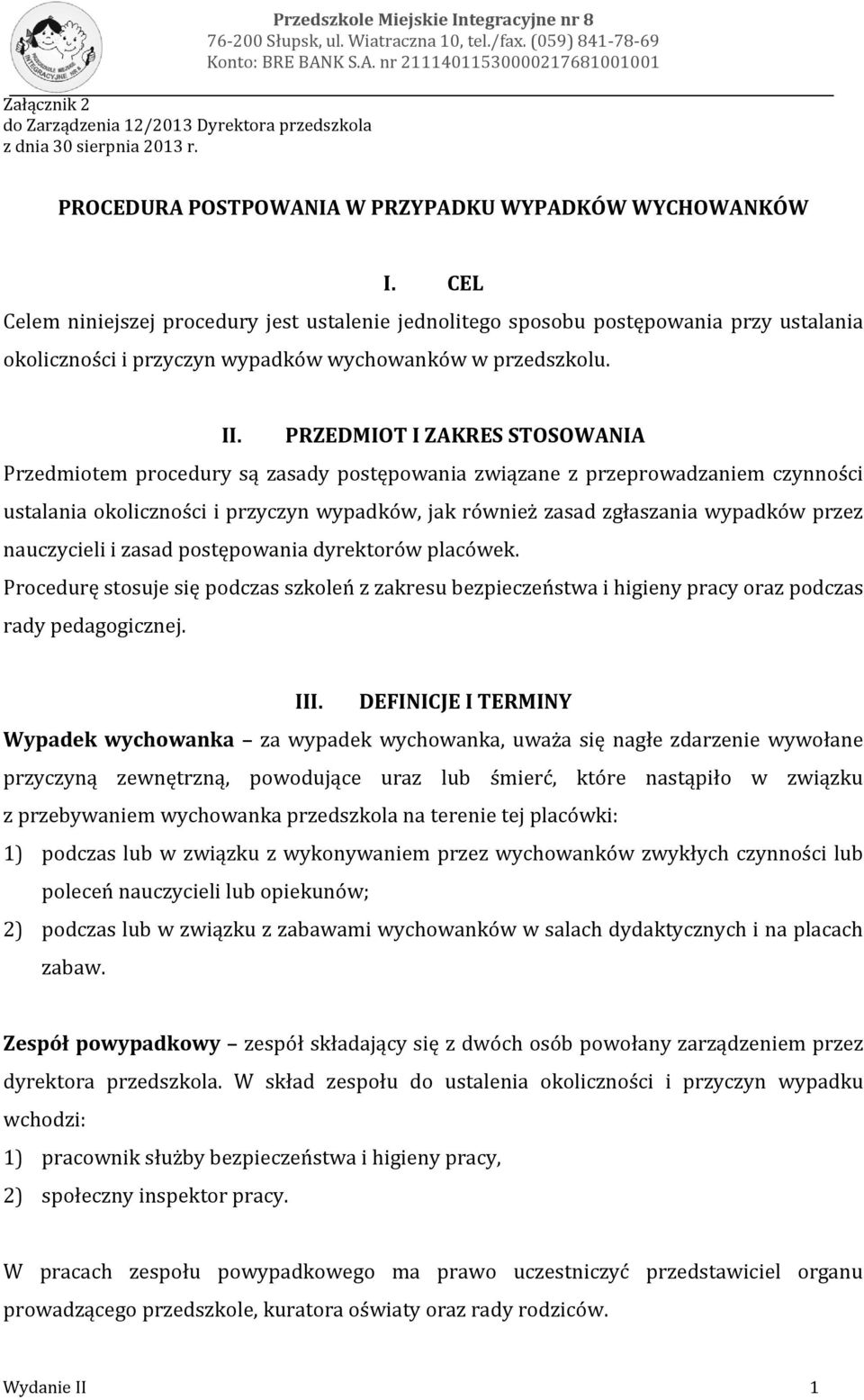 CEL Celem niniejszej procedury jest ustalenie jednolitego sposobu postępowania przy ustalania okoliczności i przyczyn wypadków wychowanków w przedszkolu. II.