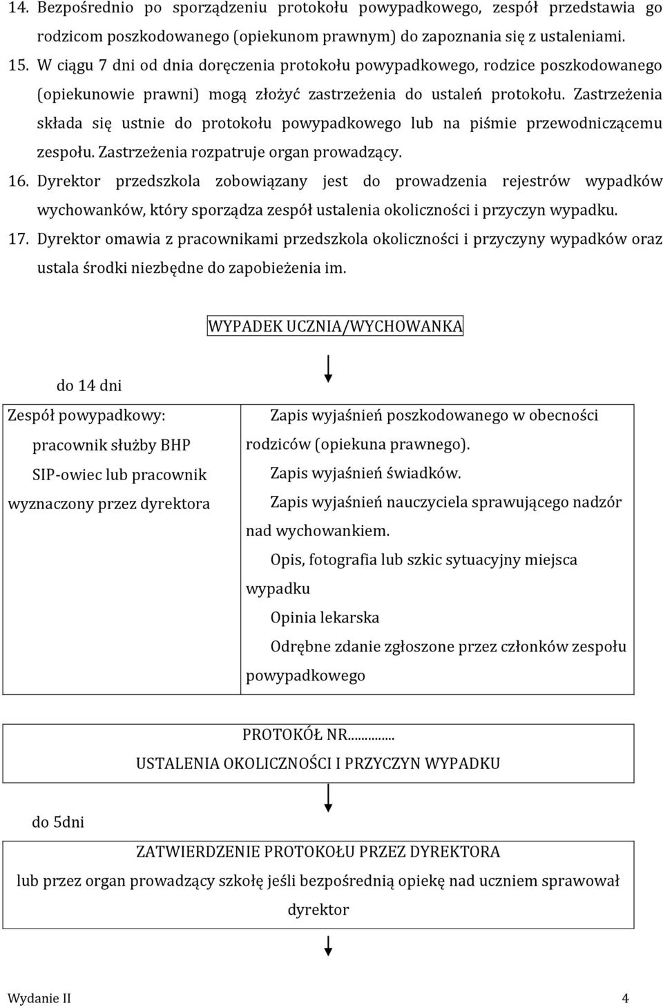 Zastrzeżenia składa się ustnie do protokołu powypadkowego lub na piśmie przewodniczącemu zespołu. Zastrzeżenia rozpatruje organ prowadzący. 16.