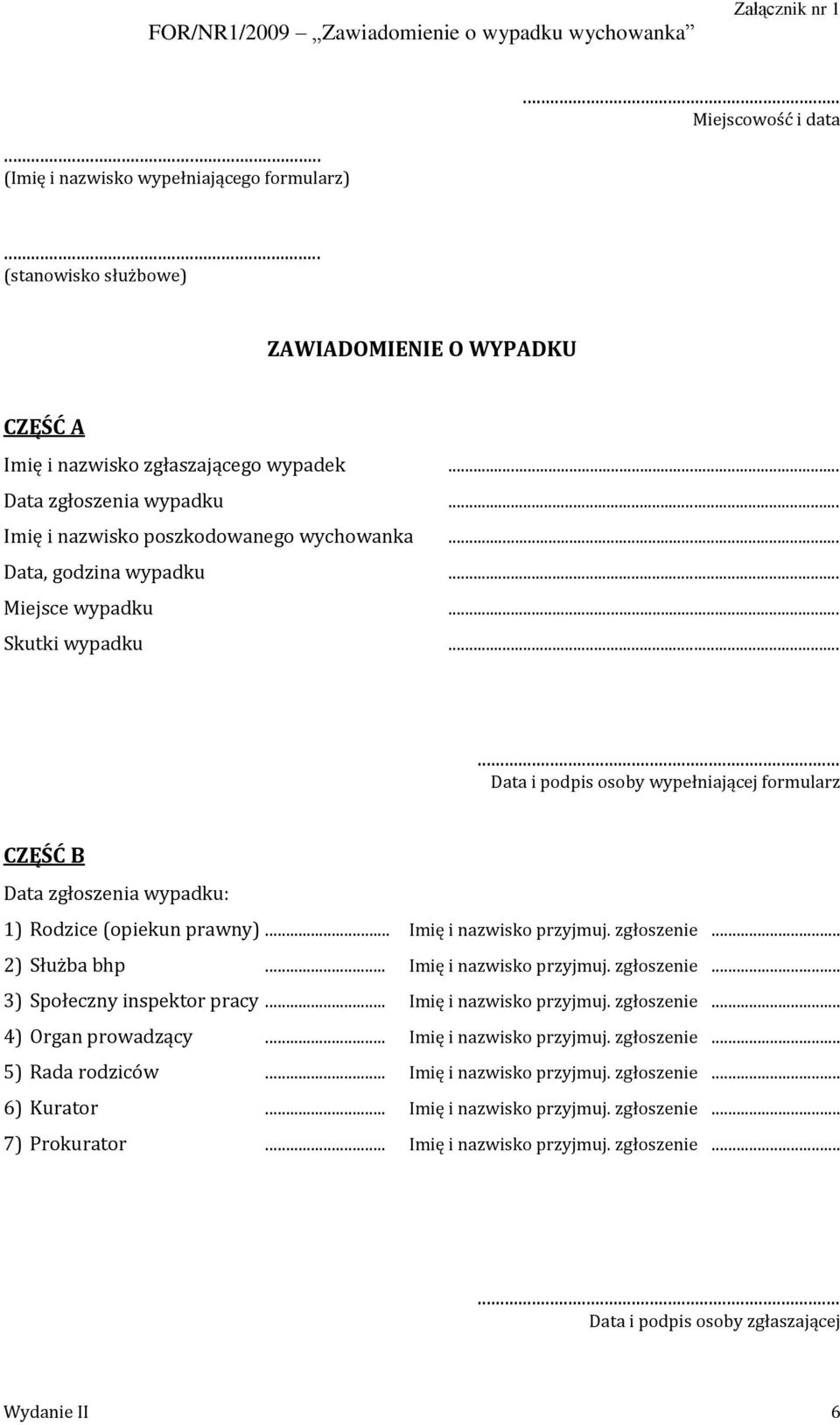 .. Miejsce wypadku... Skutki wypadku...... Data i podpis osoby wypełniającej formularz CZĘŚĆ B Data zgłoszenia wypadku: 1) Rodzice (opiekun prawny)... Imię i nazwisko przyjmuj. zgłoszenie.