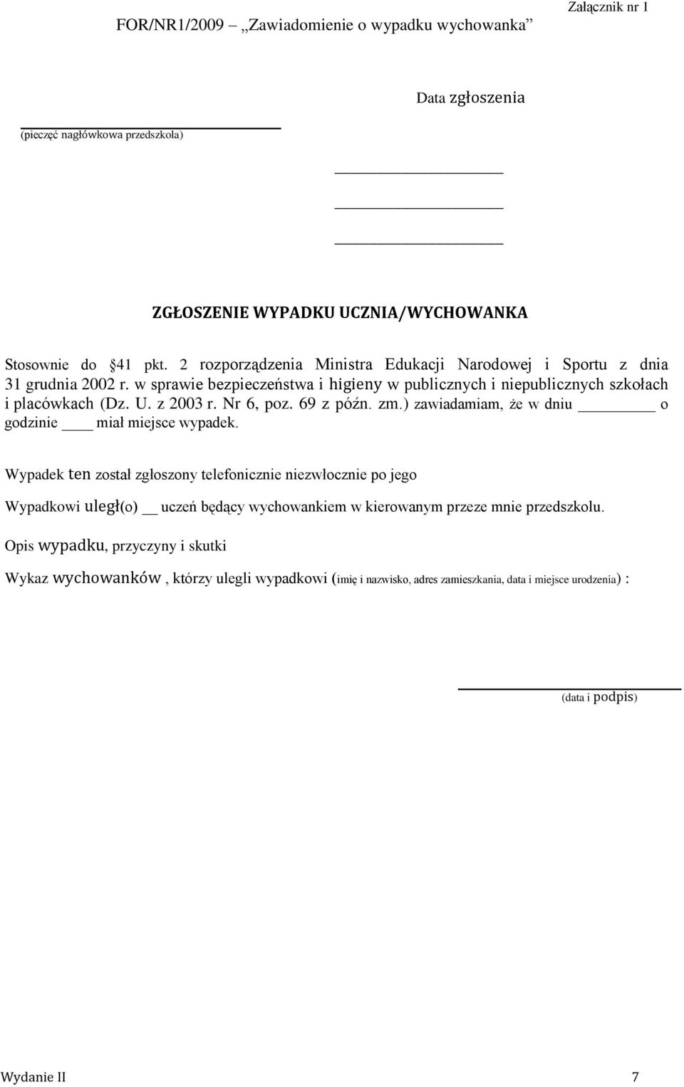 Nr 6, poz. 69 z późn. zm.) zawiadamiam, że w dniu o godzinie miał miejsce wypadek. Wypadek ten został zgłoszony telefonicznie niezwłocznie po jego wystąpieniu.