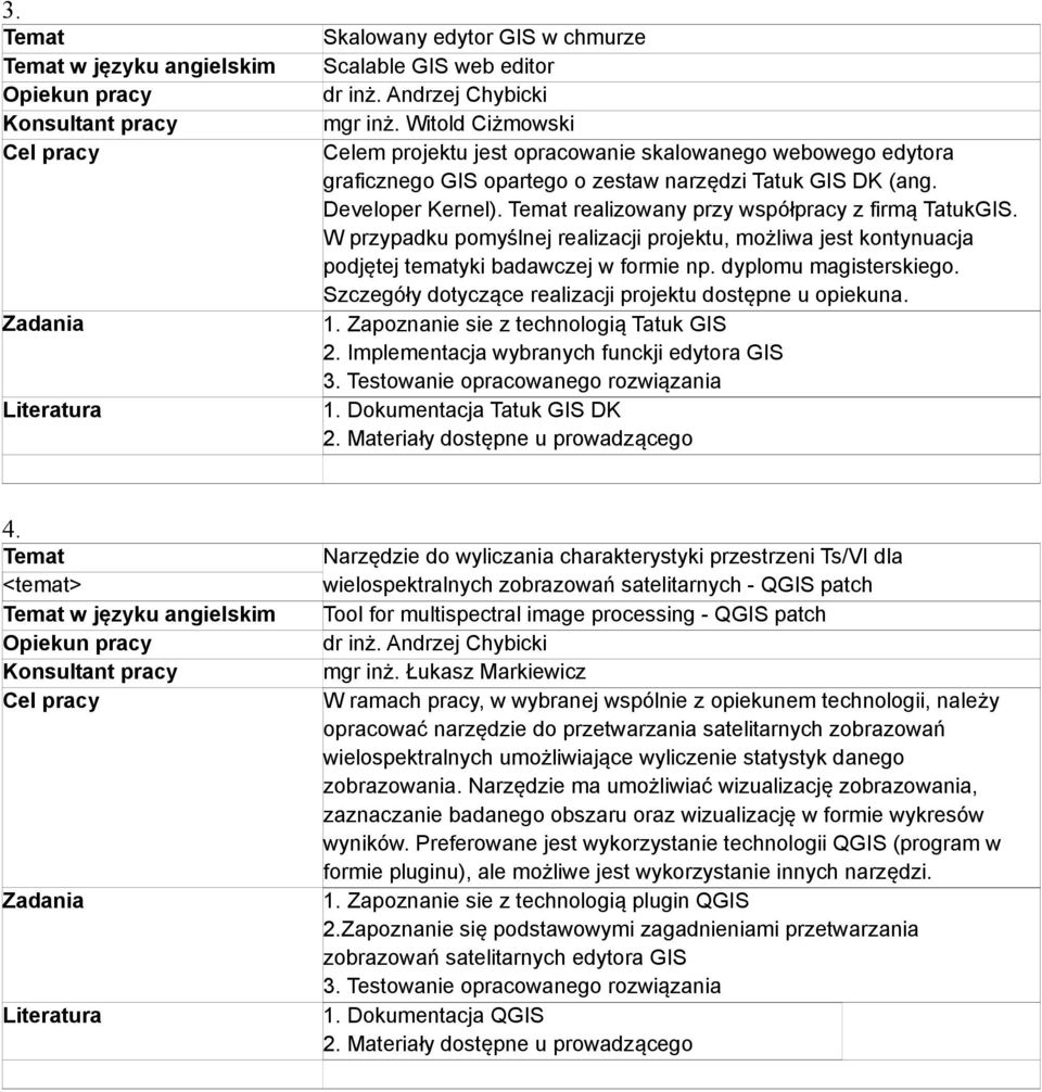 realizowany przy współpracy z firmą TatukGIS. W przypadku pomyślnej realizacji projektu, możliwa jest kontynuacja podjętej tematyki badawczej w formie np. dyplomu magisterskiego.