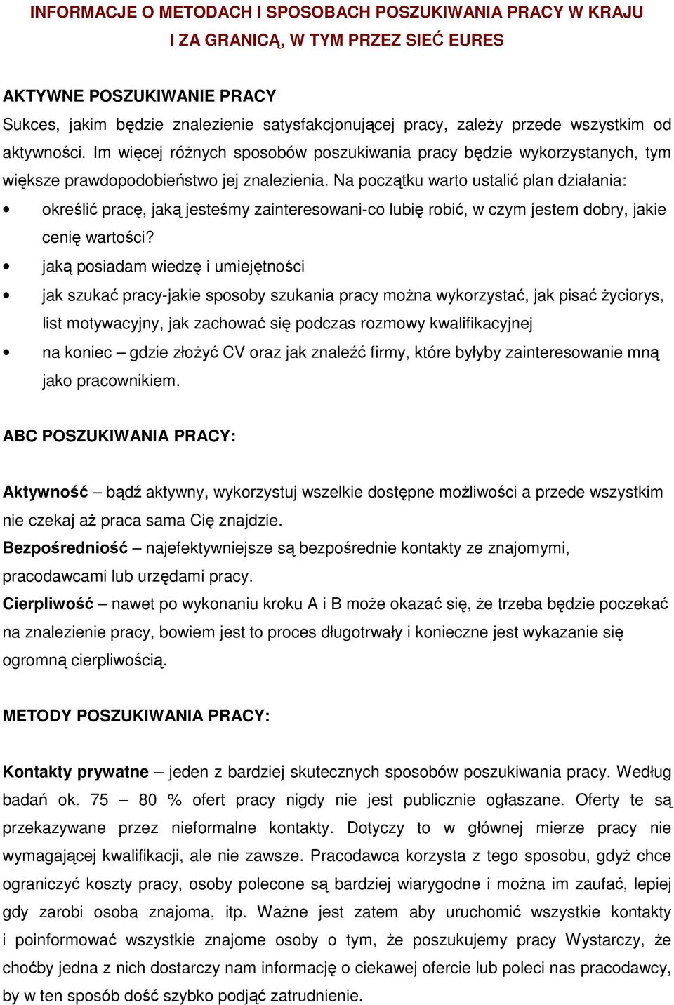 Na początku warto ustalić plan działania: określić pracę, jaką jesteśmy zainteresowani-co lubię robić, w czym jestem dobry, jakie cenię wartości?