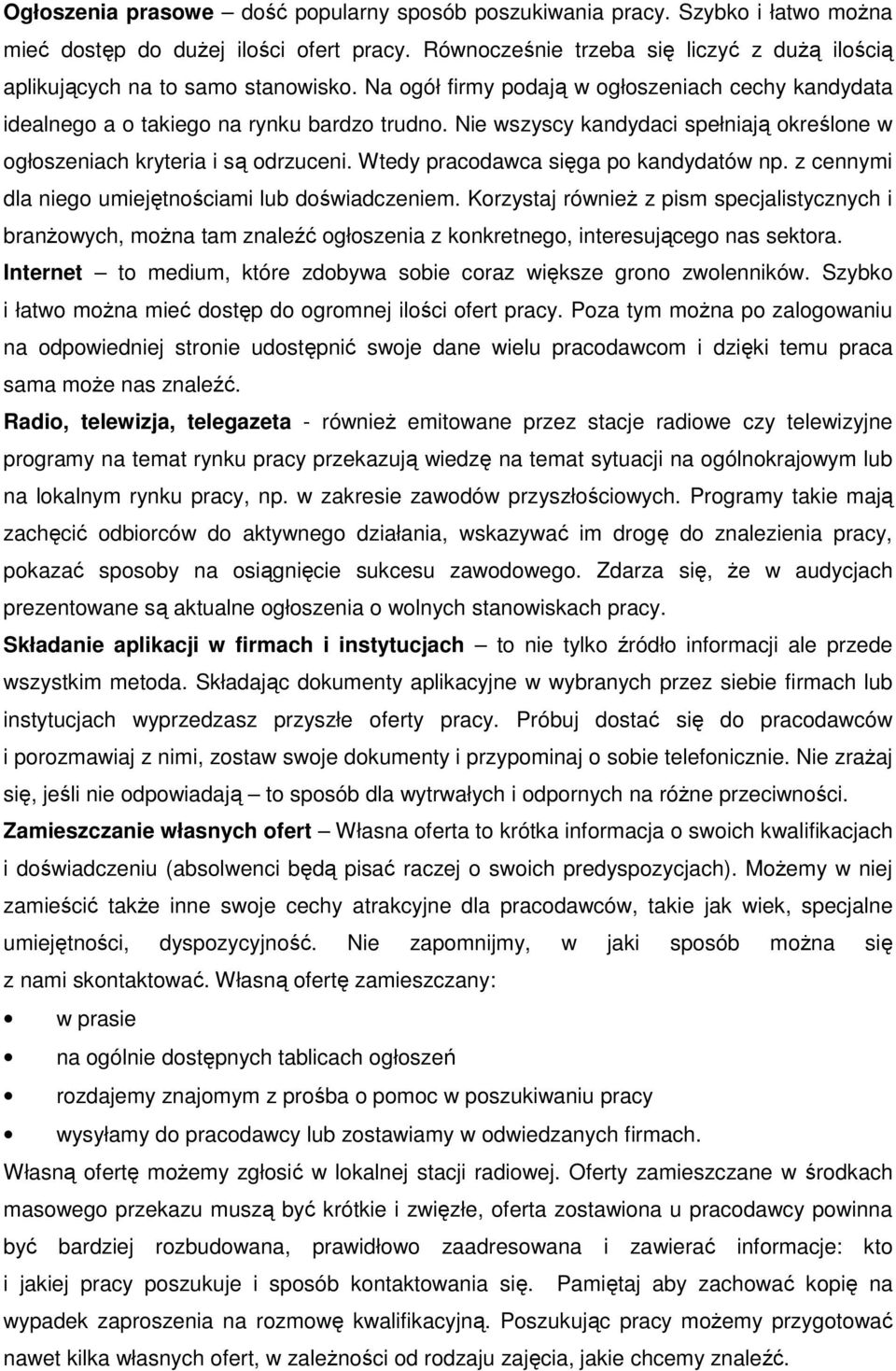 Nie wszyscy kandydaci spełniają określone w ogłoszeniach kryteria i są odrzuceni. Wtedy pracodawca sięga po kandydatów np. z cennymi dla niego umiejętnościami lub doświadczeniem.