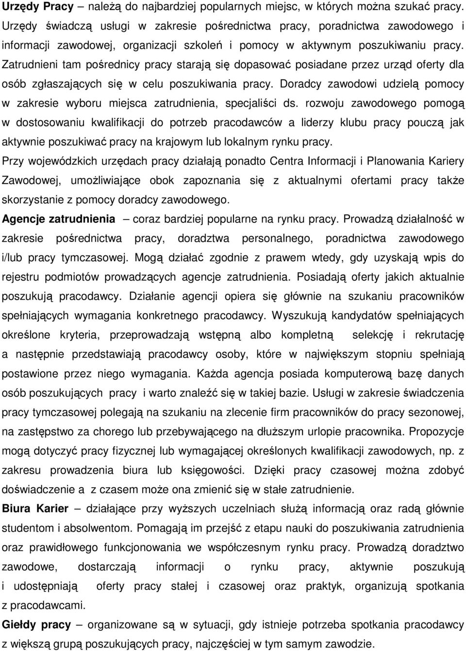 Zatrudnieni tam pośrednicy pracy starają się dopasować posiadane przez urząd oferty dla osób zgłaszających się w celu poszukiwania pracy.