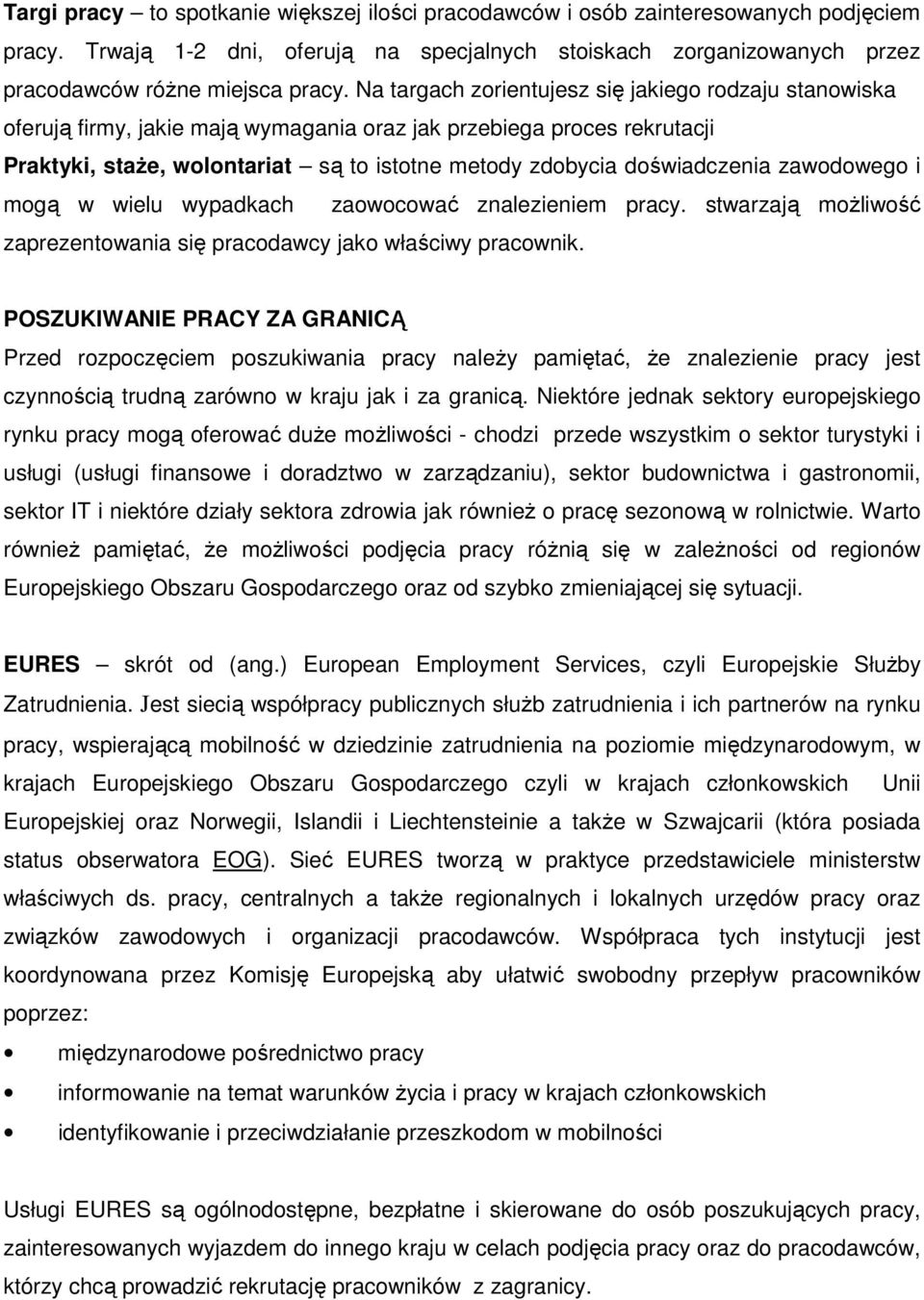 doświadczenia zawodowego i mogą w wielu wypadkach zaowocować znalezieniem pracy. stwarzają możliwość zaprezentowania się pracodawcy jako właściwy pracownik.