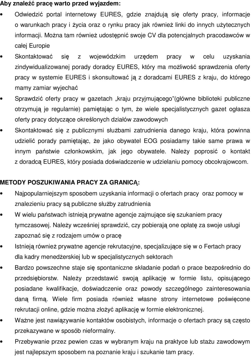 Można tam również udostępnić swoje CV dla potencjalnych pracodawców w całej Europie Skontaktować się z wojewódzkim urzędem pracy w celu uzyskania zindywidualizowanej porady doradcy EURES, który ma