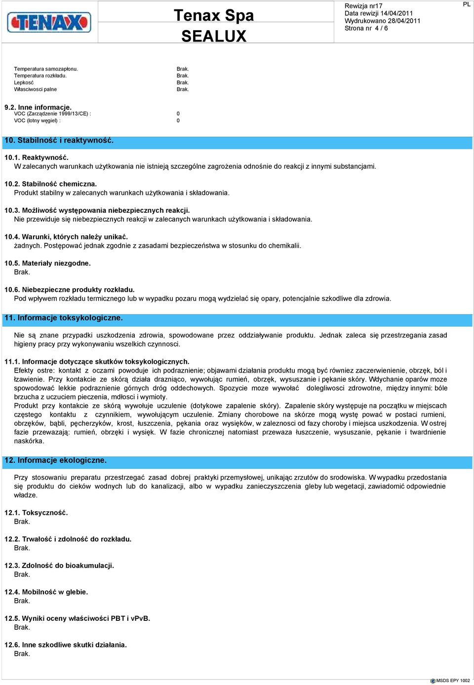 Produkt stabilny w zalecanych warunkach użytkowania i składowania. 10.3. Możliwość występowania niebezpiecznych reakcji.