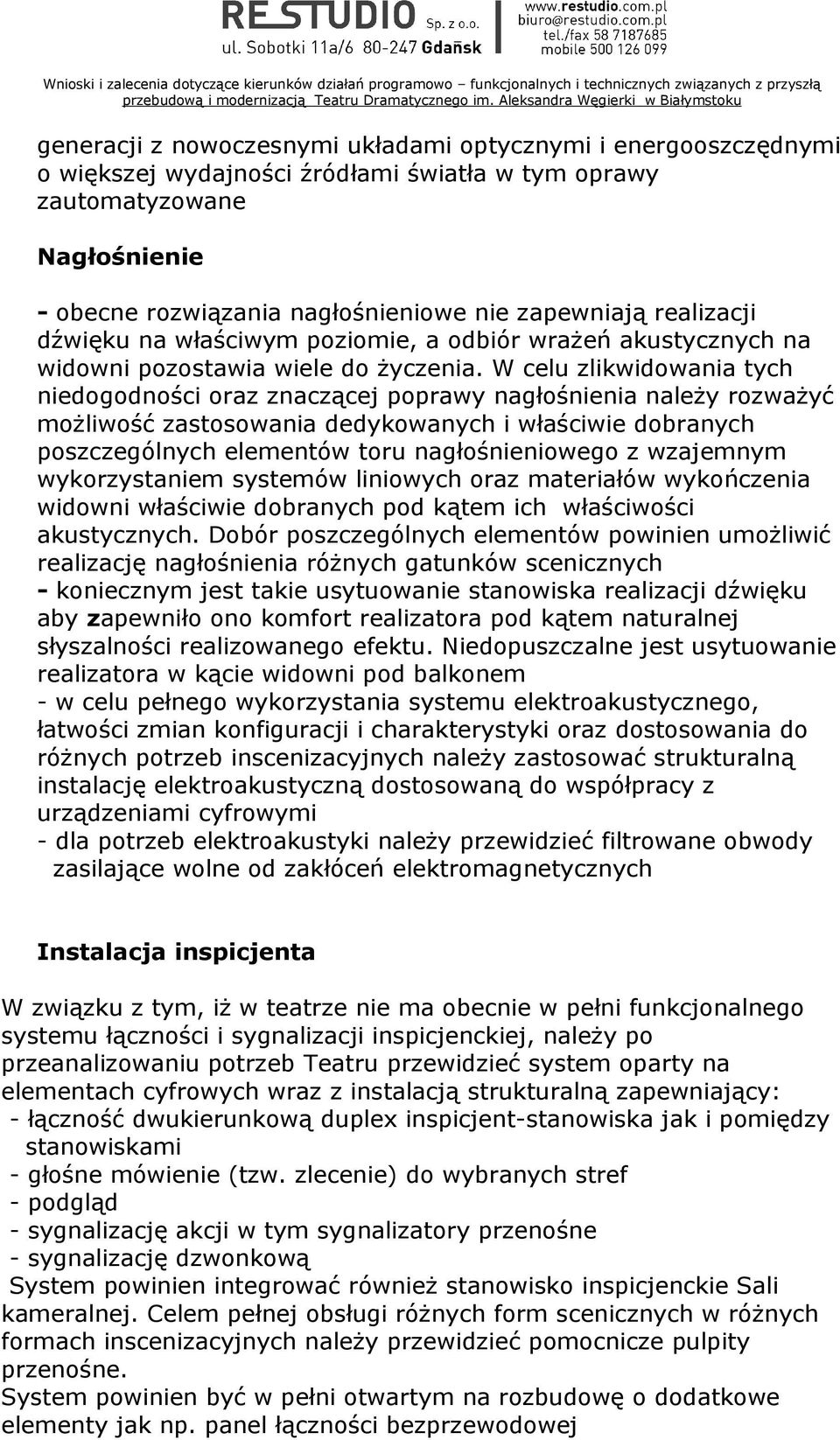 W celu zlikwidowania tych niedogodności oraz znaczącej poprawy nagłośnienia należy rozważyć możliwość zastosowania dedykowanych i właściwie dobranych poszczególnych elementów toru nagłośnieniowego z