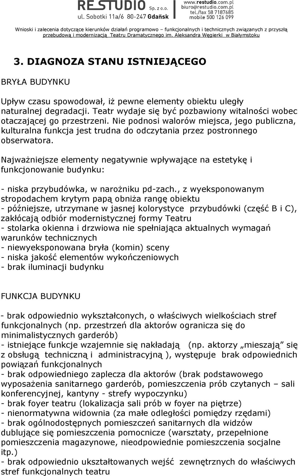Najważniejsze elementy negatywnie wpływające na estetykę i funkcjonowanie budynku: - niska przybudówka, w narożniku pd-zach.