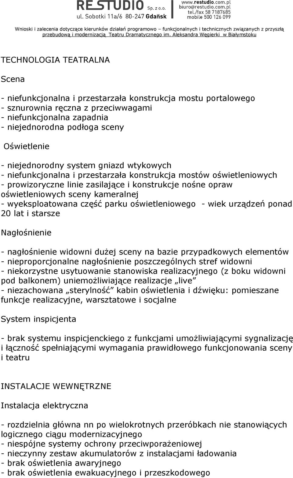 wyeksploatowana część parku oświetleniowego - wiek urządzeń ponad 20 lat i starsze Nagłośnienie - nagłośnienie widowni dużej sceny na bazie przypadkowych elementów - nieproporcjonalne nagłośnienie