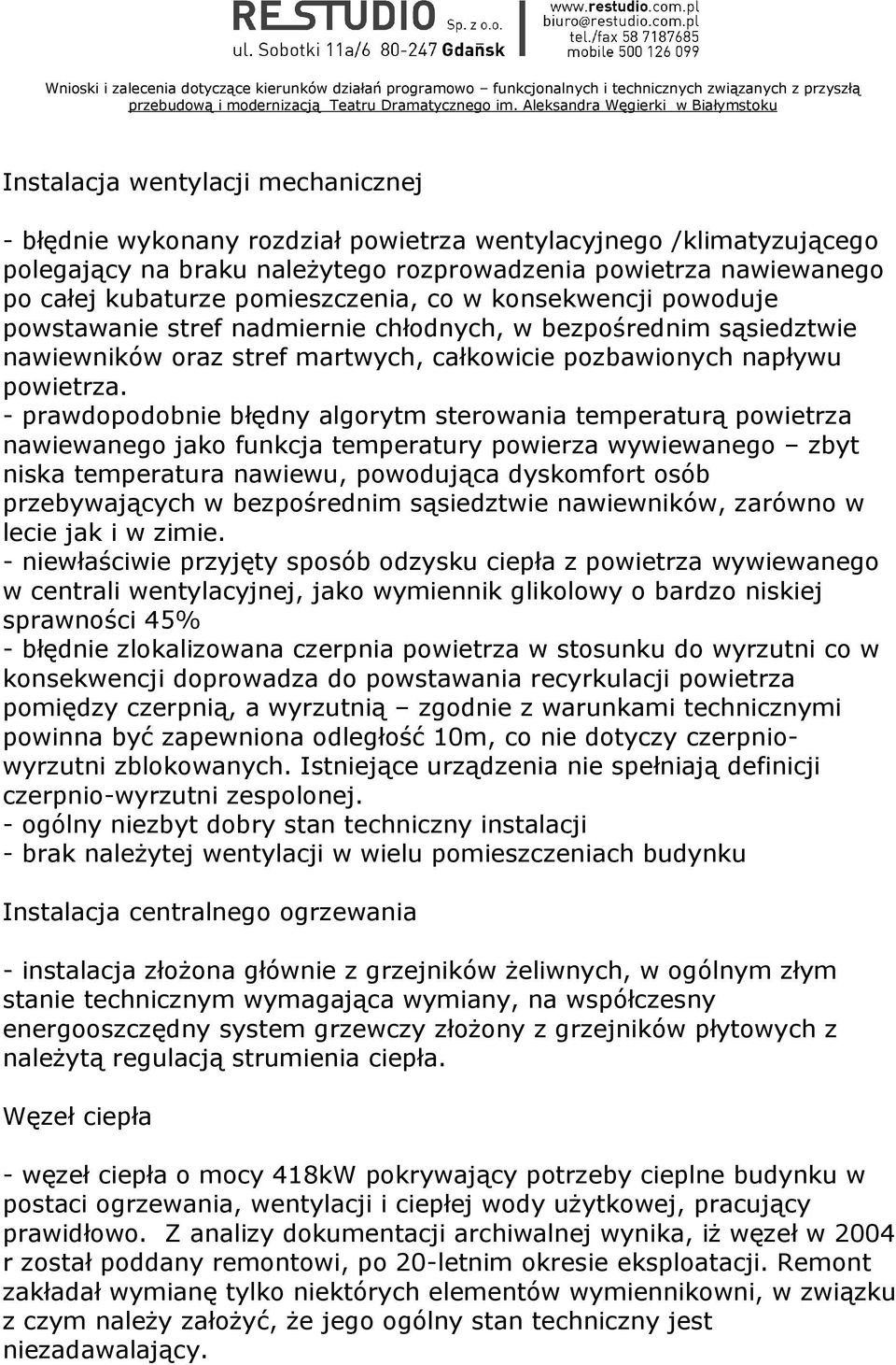 - prawdopodobnie błędny algorytm sterowania temperaturą powietrza nawiewanego jako funkcja temperatury powierza wywiewanego zbyt niska temperatura nawiewu, powodująca dyskomfort osób przebywających w