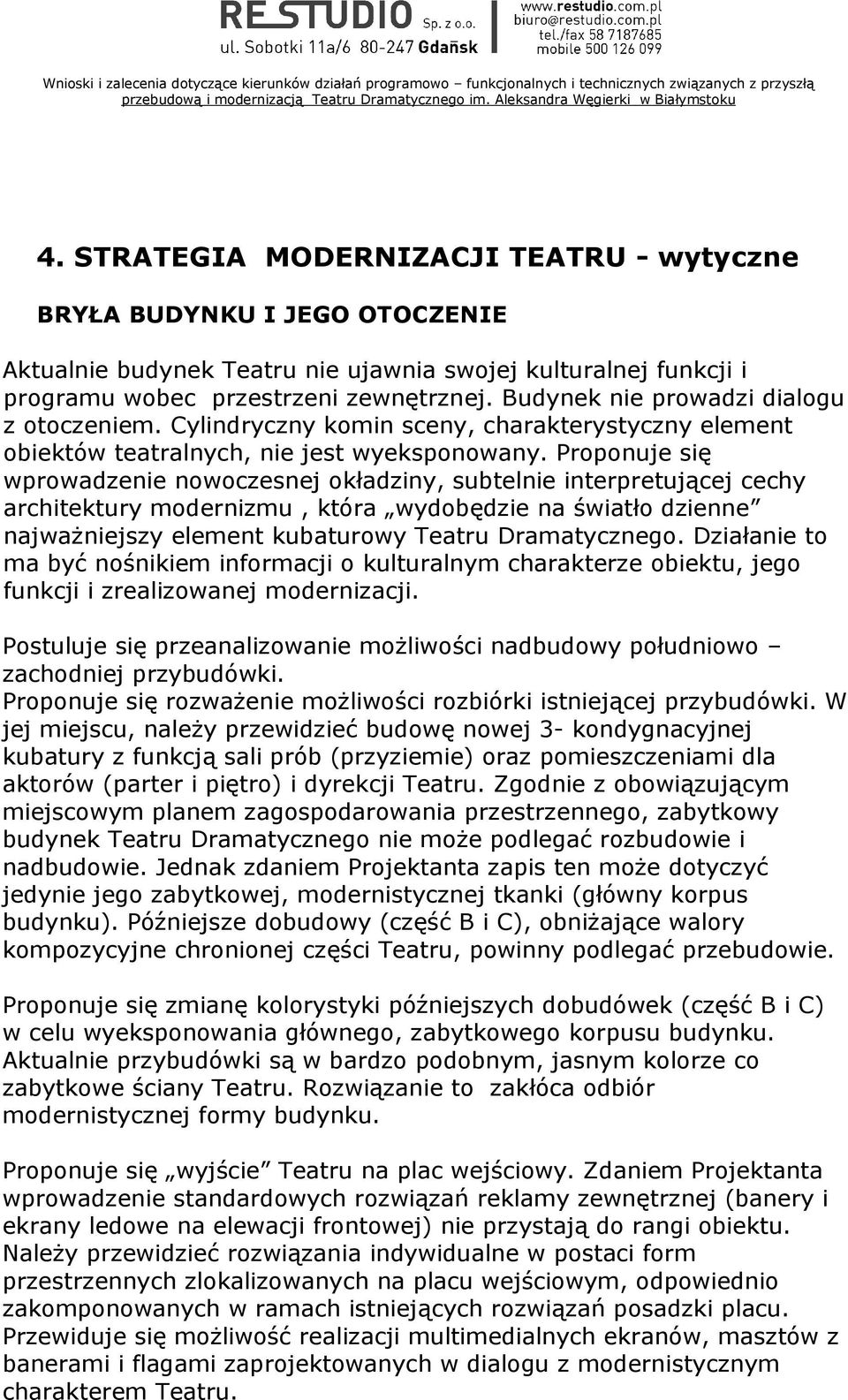 Proponuje się wprowadzenie nowoczesnej okładziny, subtelnie interpretującej cechy architektury modernizmu, która wydobędzie na światło dzienne najważniejszy element kubaturowy Teatru Dramatycznego.