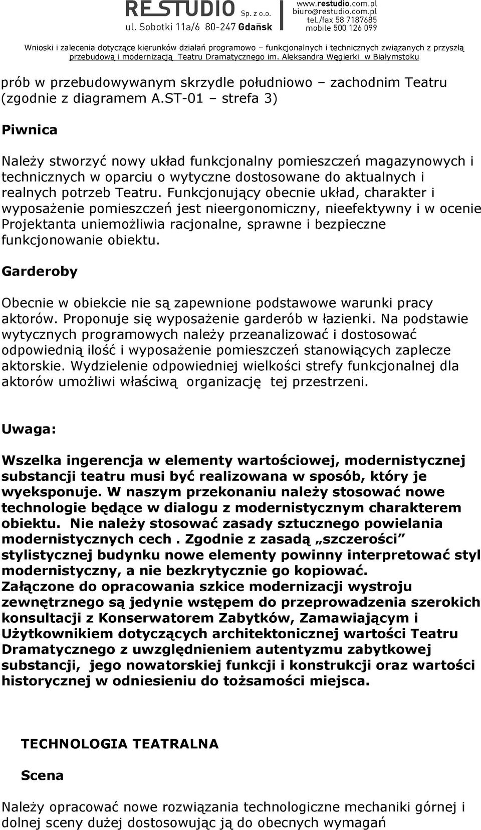 Funkcjonujący obecnie układ, charakter i wyposażenie pomieszczeń jest nieergonomiczny, nieefektywny i w ocenie Projektanta uniemożliwia racjonalne, sprawne i bezpieczne funkcjonowanie obiektu.