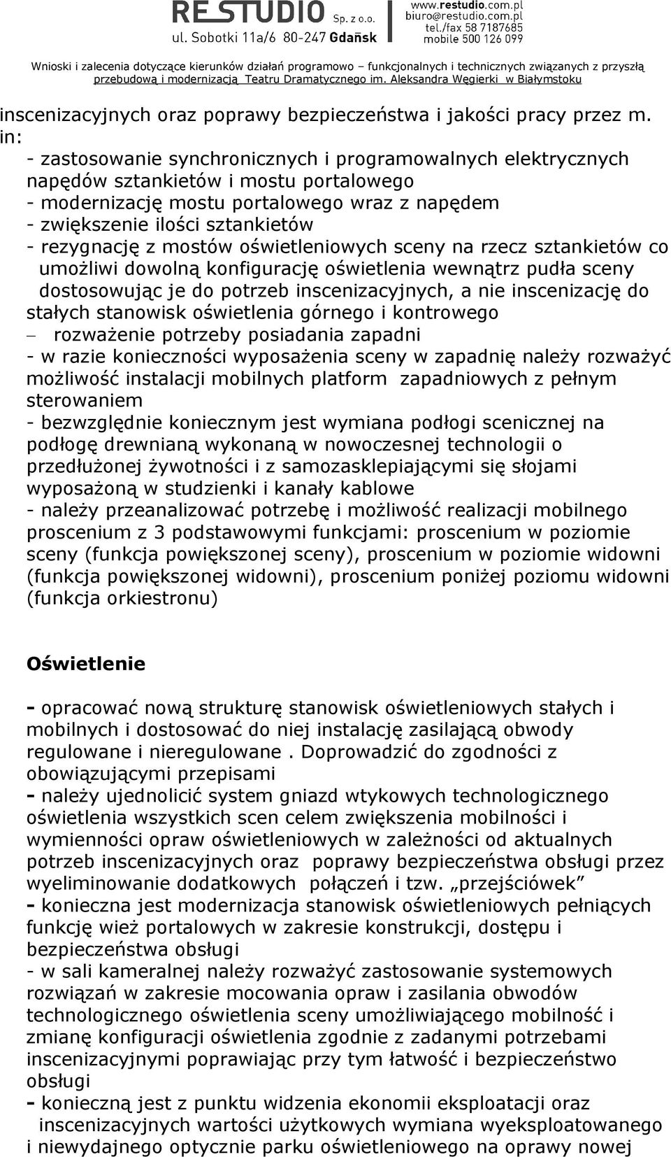 rezygnację z mostów oświetleniowych sceny na rzecz sztankietów co umożliwi dowolną konfigurację oświetlenia wewnątrz pudła sceny dostosowując je do potrzeb inscenizacyjnych, a nie inscenizację do