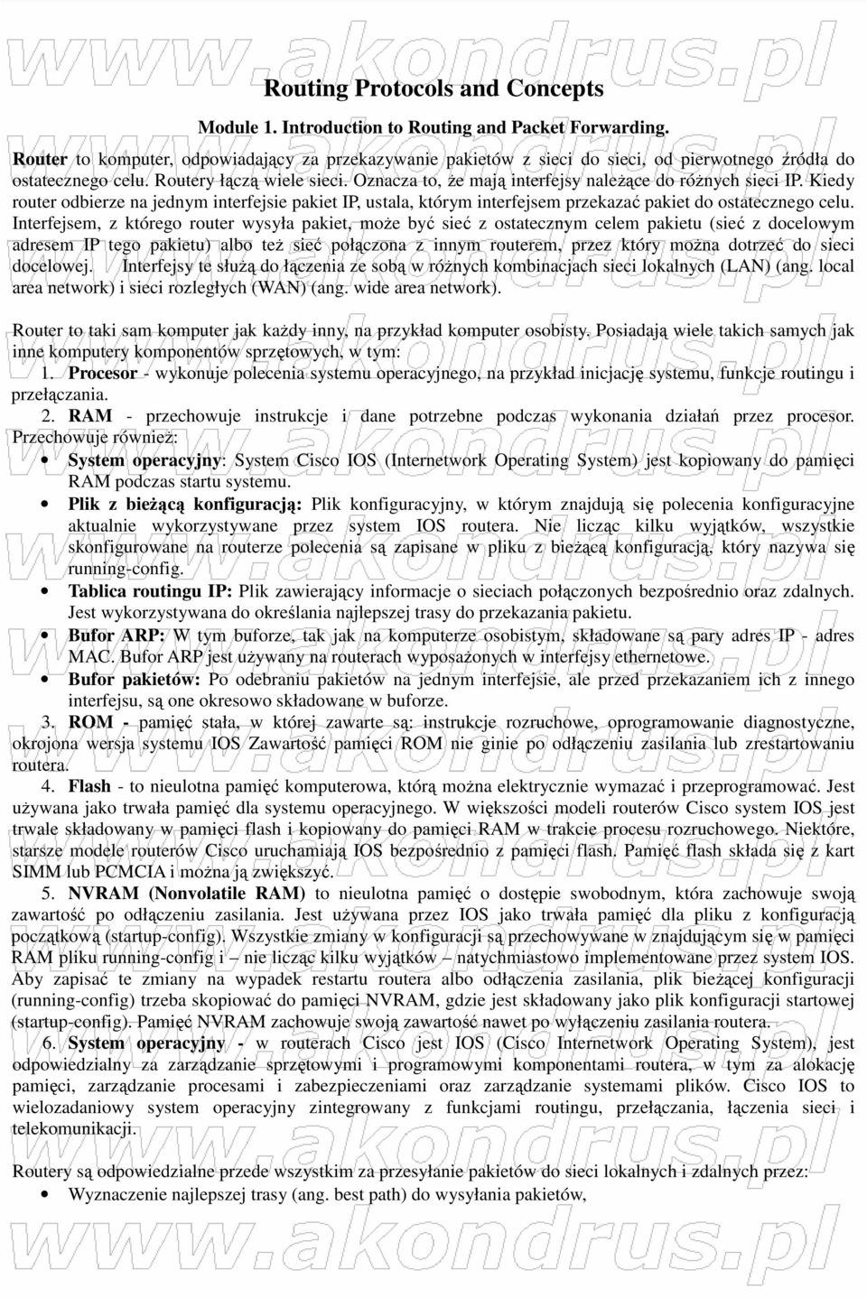 Oznacza to, Ŝe mają interfejsy naleŝące do róŝnych sieci IP. Kiedy router odbierze na jednym interfejsie pakiet IP, ustala, którym interfejsem przekazać pakiet do ostatecznego celu.