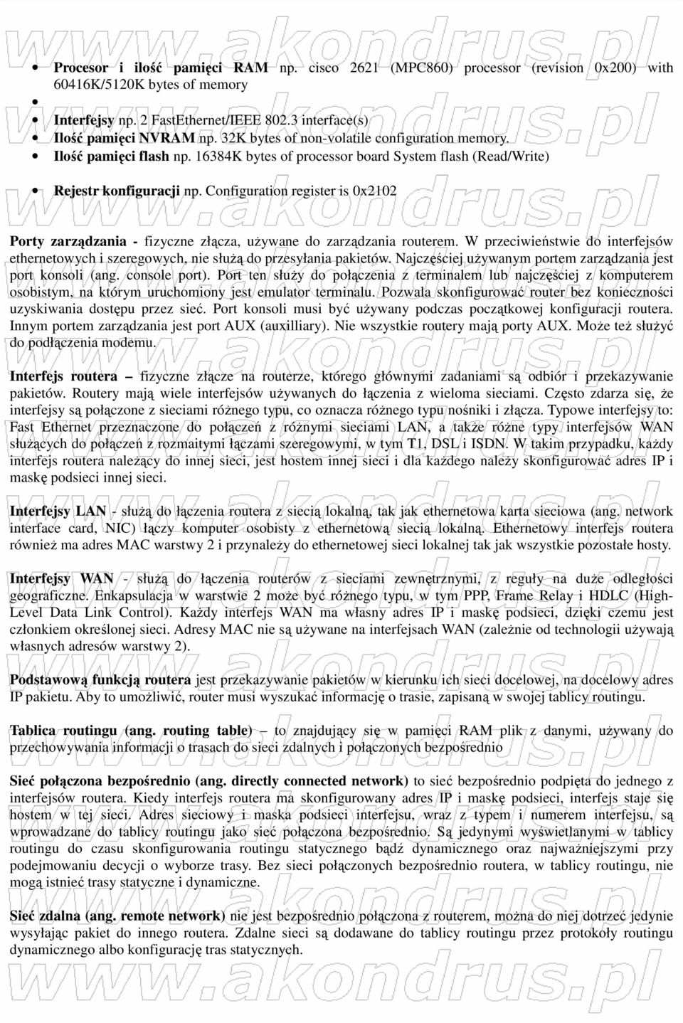 Configuration register is 0x2102 Porty zarządzania - fizyczne złącza, uŝywane do zarządzania routerem. W przeciwieństwie do interfejsów ethernetowych i szeregowych, nie słuŝą do przesyłania pakietów.