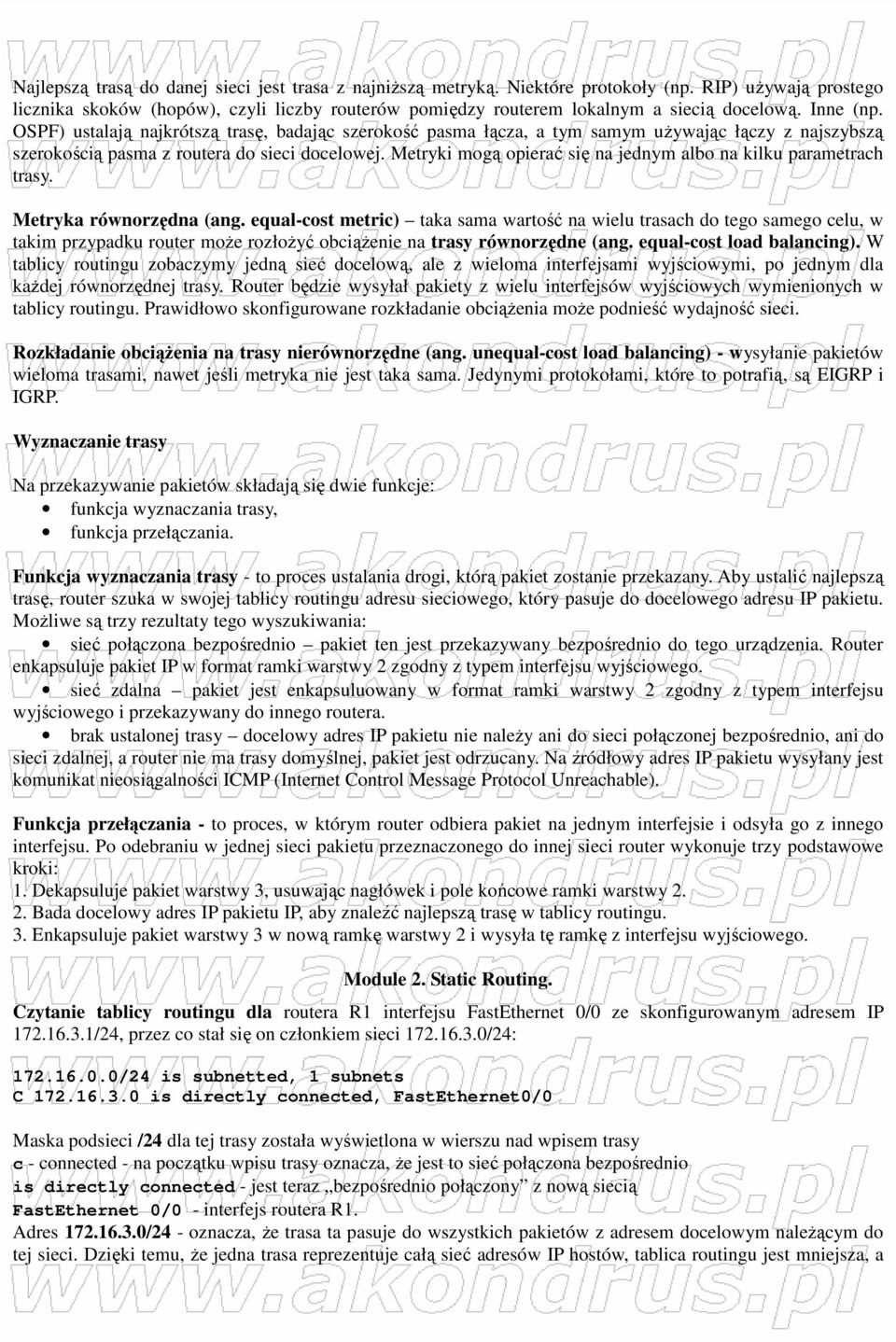 OSPF) ustalają najkrótszą trasę, badając szerokość pasma łącza, a tym samym uŝywając łączy z najszybszą szerokością pasma z routera do sieci docelowej.