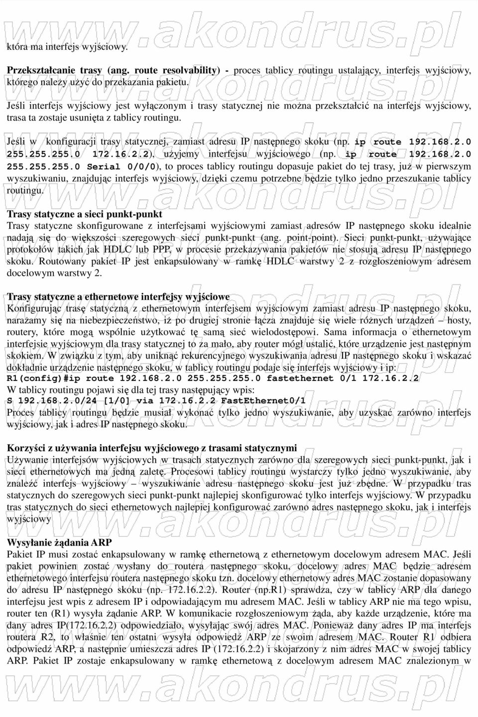 Jeśli w konfiguracji trasy statycznej, zamiast adresu IP następnego skoku (np. ip route 192.168.2.0 255.