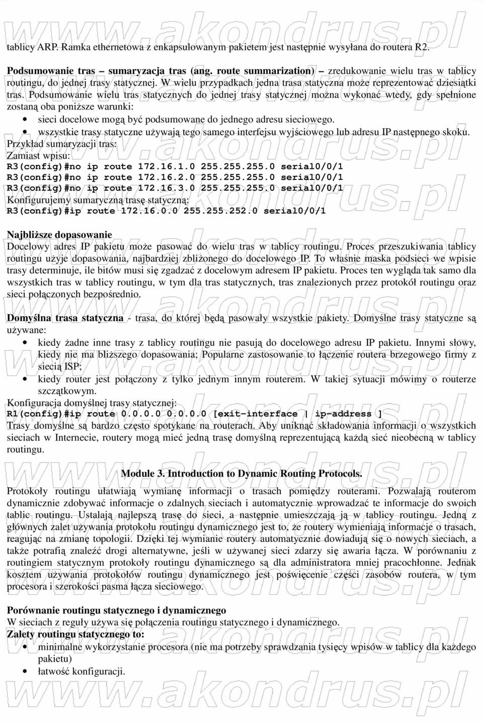 Podsumowanie wielu tras statycznych do jednej trasy statycznej moŝna wykonać wtedy, gdy spełnione zostaną oba poniŝsze warunki: sieci docelowe mogą być podsumowane do jednego adresu sieciowego.