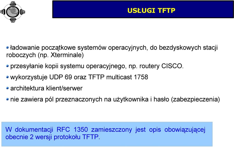 wykorzystuje UDP 69 oraz TFTP multicast 1758 architektura klient/serwer nie zawiera pól