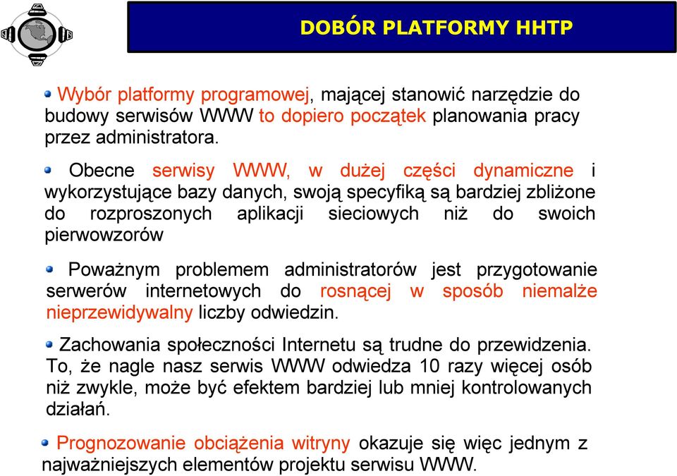 problemem administratorów jest przygotowanie serwerów internetowych do rosnącej w sposób niemalże nieprzewidywalny liczby odwiedzin. Zachowania społeczności Internetu są trudne do przewidzenia.