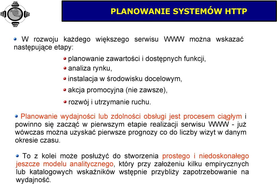 Planowanie wydajności lub zdolności obsługi jest procesem ciągłym i powinno się zacząć w pierwszym etapie realizacji serwisu WWW - już wówczas można uzyskać pierwsze