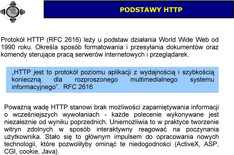 HTTP jest to protokół poziomu aplikacji z wydajnością i szybkością konieczną dla rozproszonego multimedialnego systemu informacyjnego.