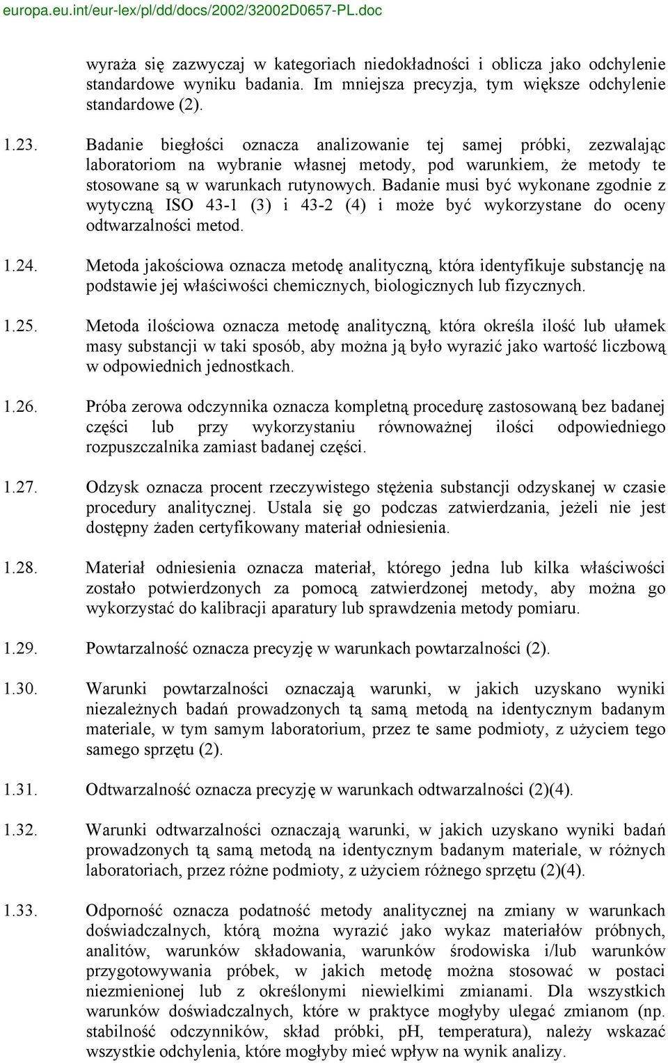 Badanie musi być wykonane zgodnie z wytyczną ISO 43-1 (3) i 43-2 (4) i może być wykorzystane do oceny odtwarzalności metod. 1.24.