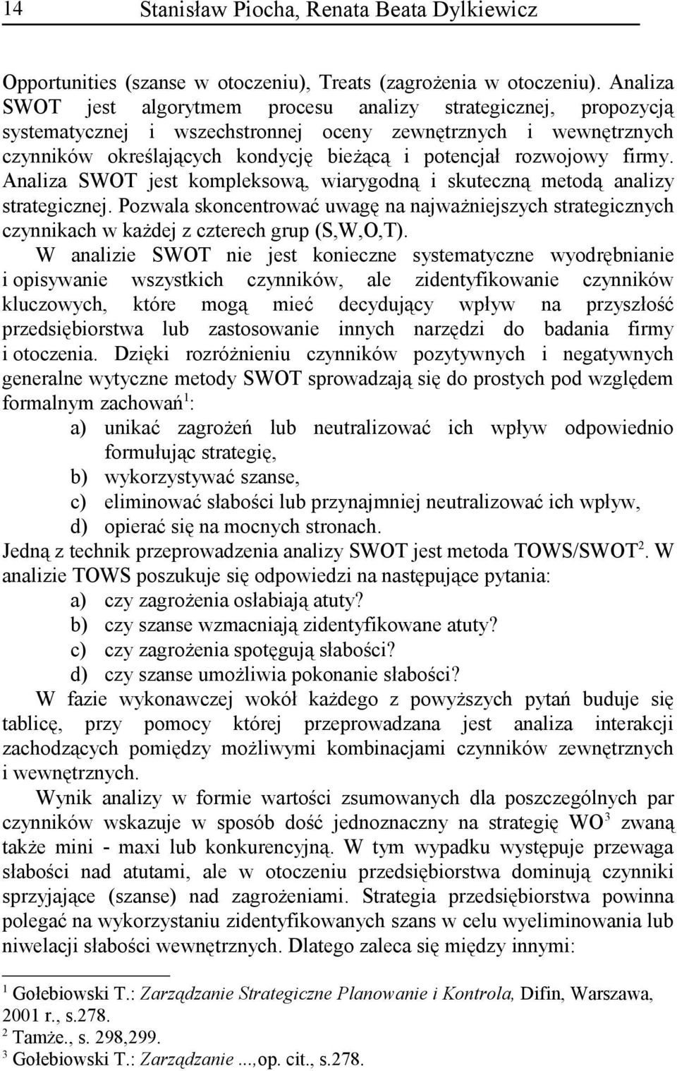 firmy. Analiza SWOT jest kompleksową, wiarygodną i skuteczną metodą analizy strategicznej. Pozwala skoncentrować uwagę na najważniejszych strategicznych czynnikach w każdej z czterech grup (S,W,O,T).