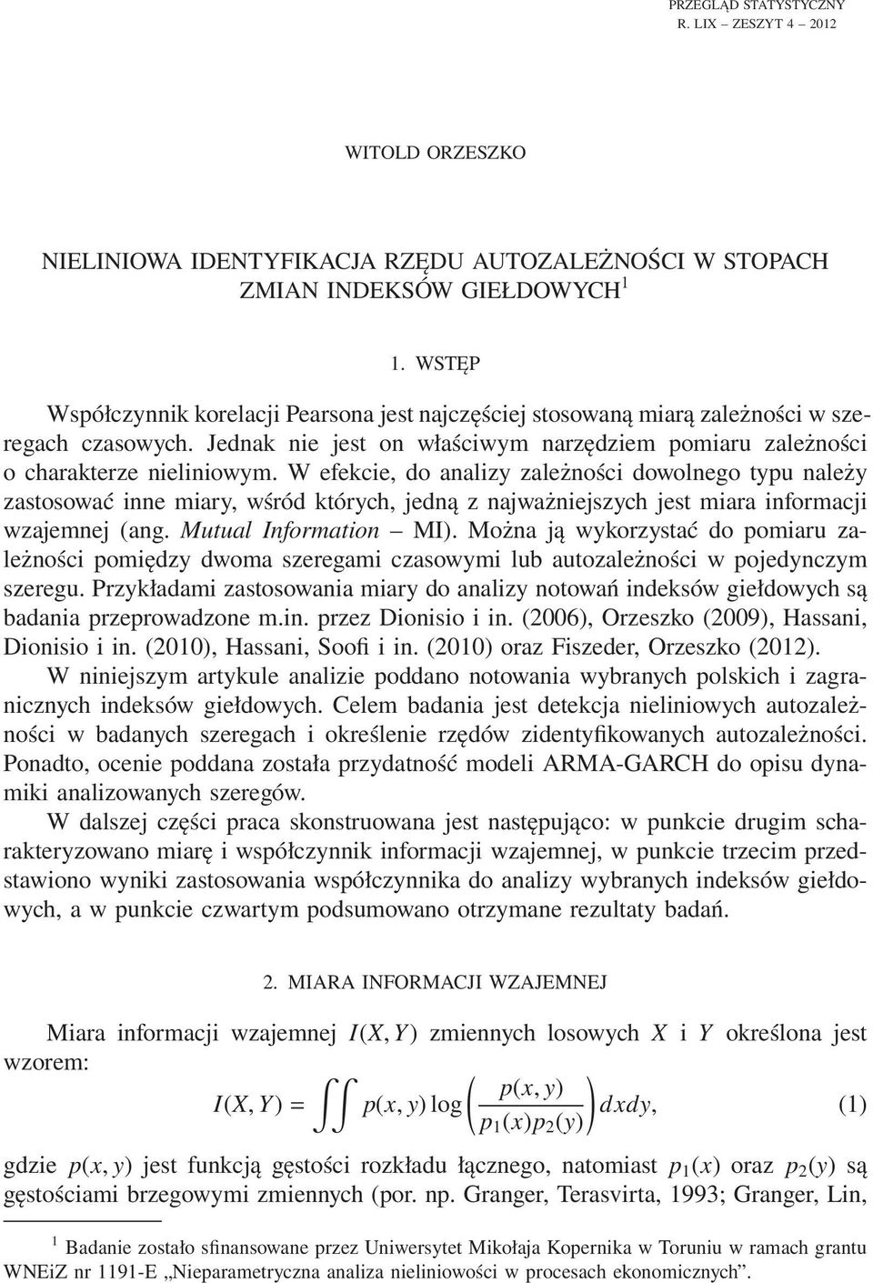 W efekcie, do analizy zależności dowolnego typu należy zastosować inne miary, wśród których, jedną z najważniejszych jest miara informacji wzajemnej (ang. Mutual Information MI).