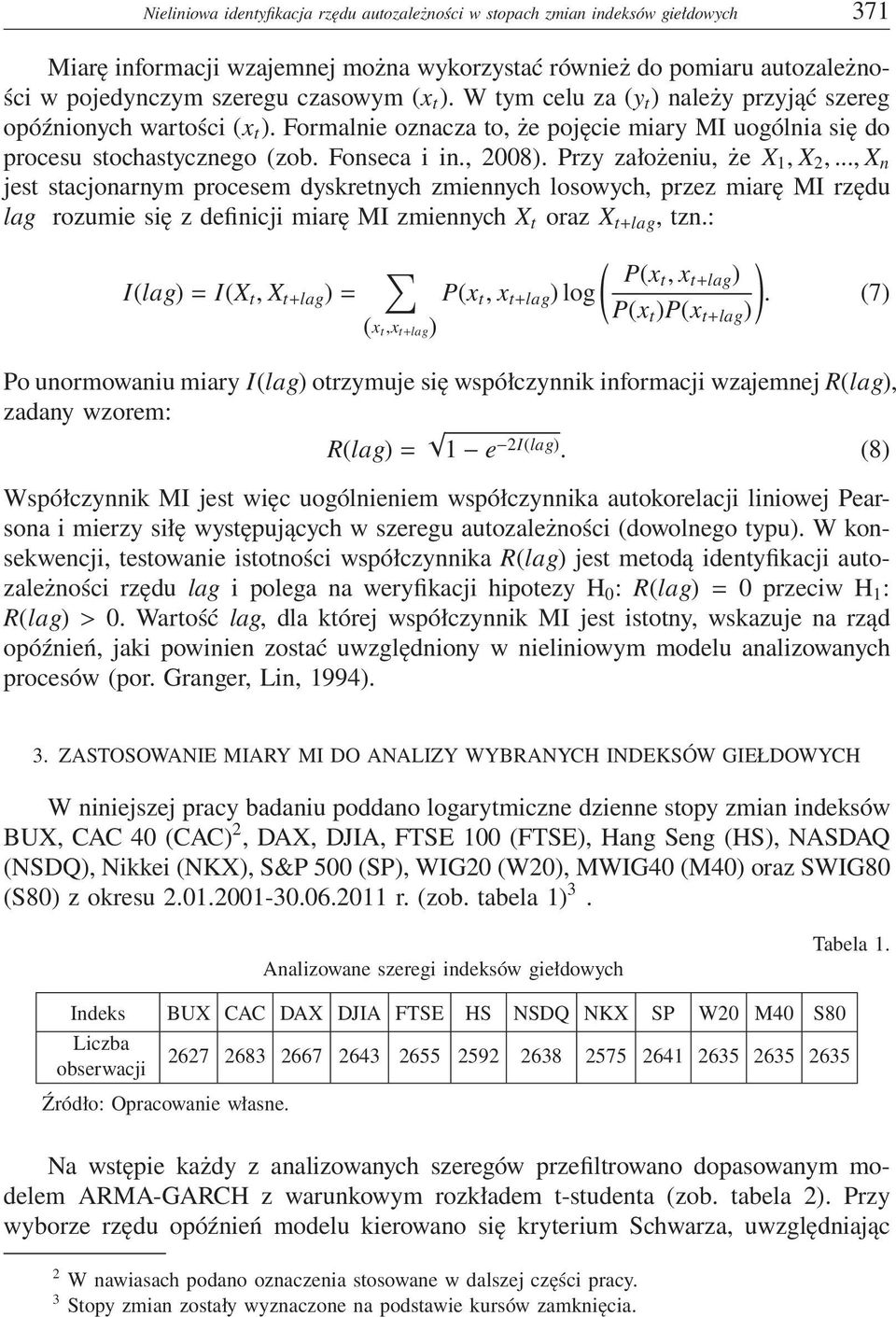 Przy założeniu, że X 1, X 2,..., X n jest stacjonarnym procesem dyskretnych zmiennych losowych, przez miarę MI rzędu lag rozumie się z definicji miarę MI zmiennych X t oraz X t+lag, tzn.