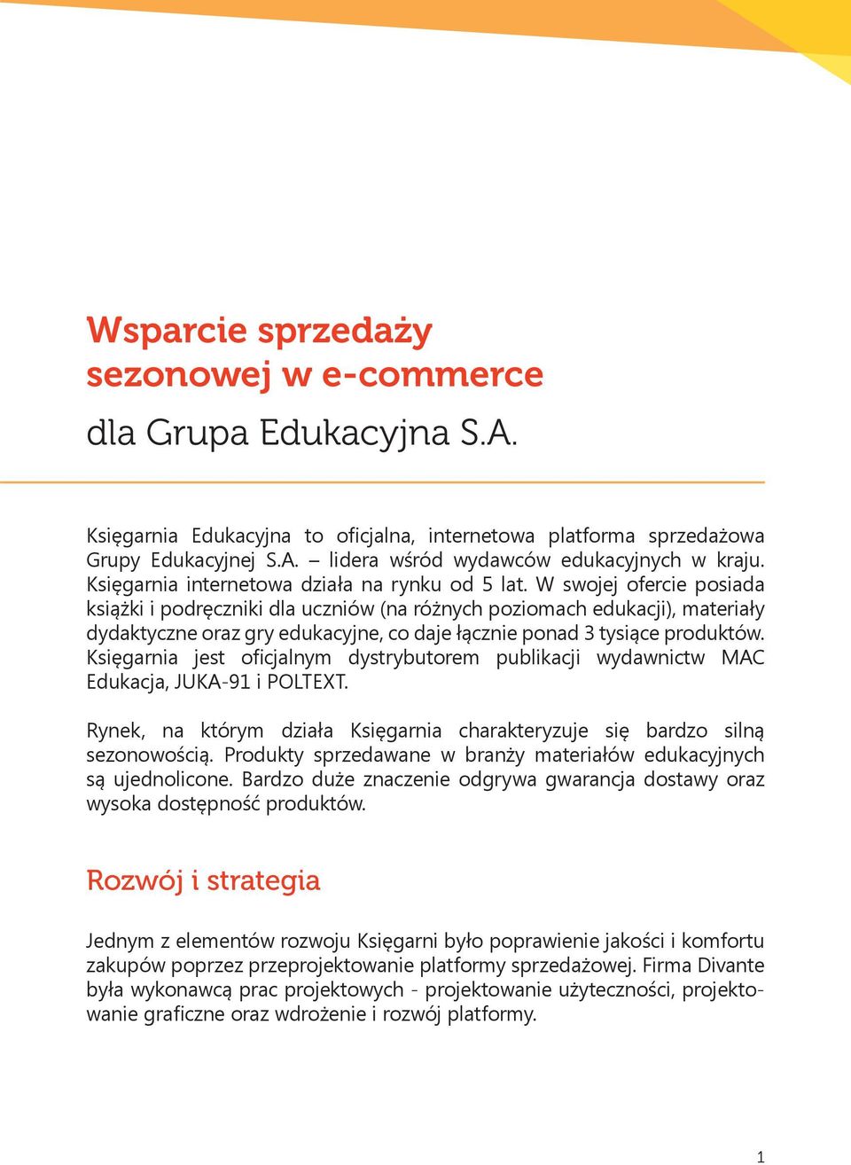 W swojej ofercie posiada książki i podręczniki dla uczniów (na różnych poziomach edukacji), materiały dydaktyczne oraz gry edukacyjne, co daje łącznie ponad 3 tysiące produktów.