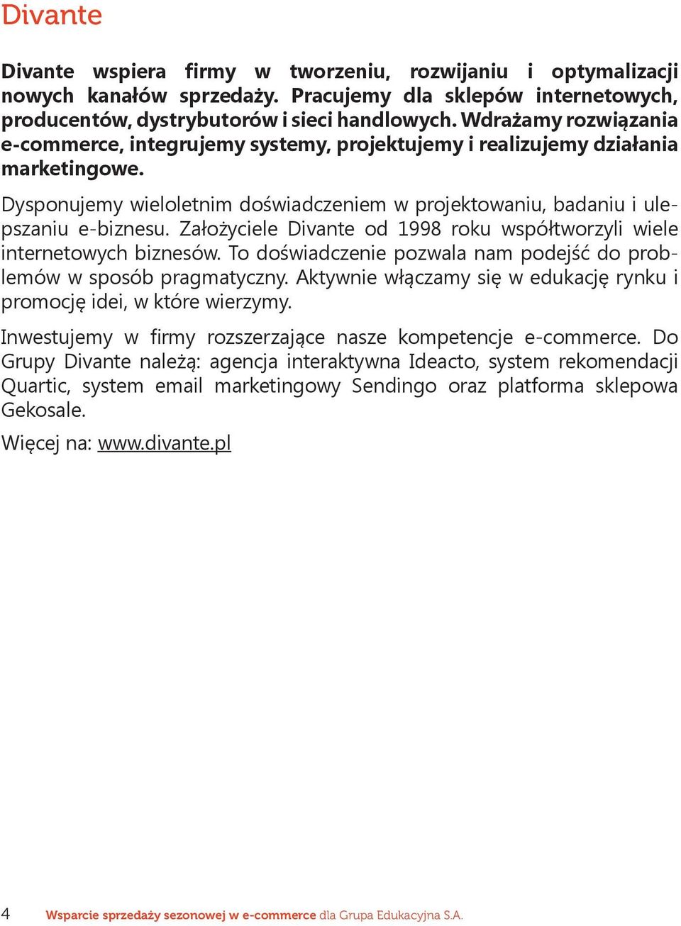 Założyciele Divante od 1998 roku współtworzyli wiele internetowych biznesów. To doświadczenie pozwala nam podejść do problemów w sposób pragmatyczny.