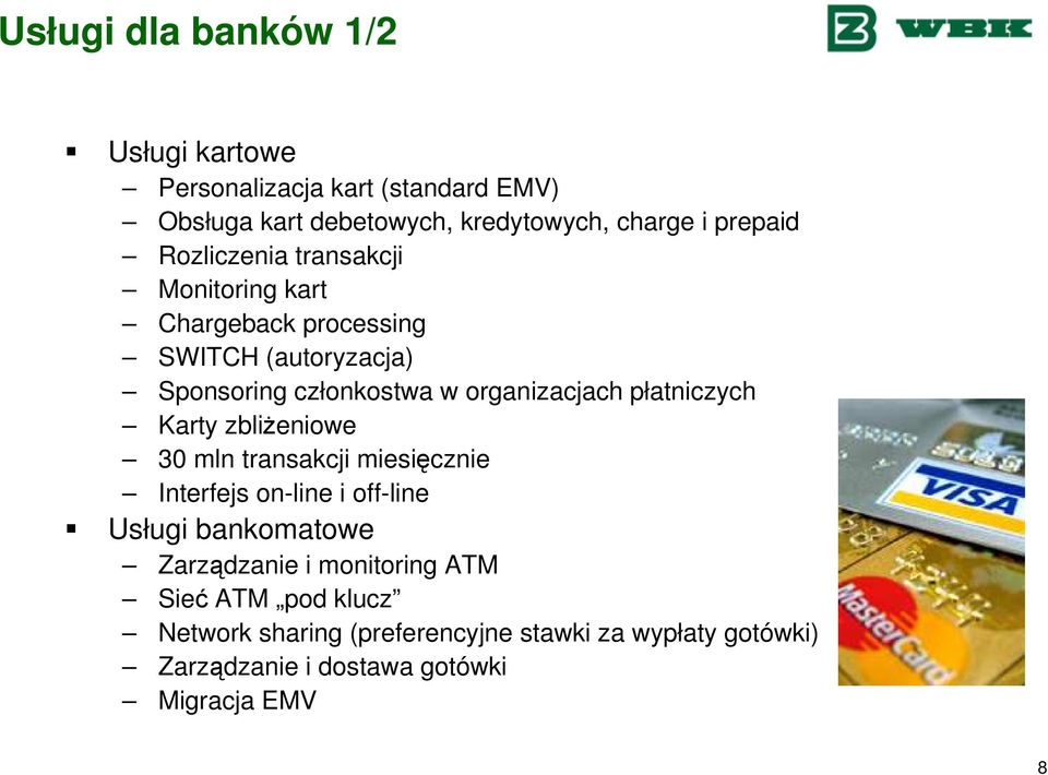 płatniczych Karty zbliżeniowe 30 mln transakcji miesięcznie Interfejs on-line i off-line Usługi bankomatowe Zarządzanie i