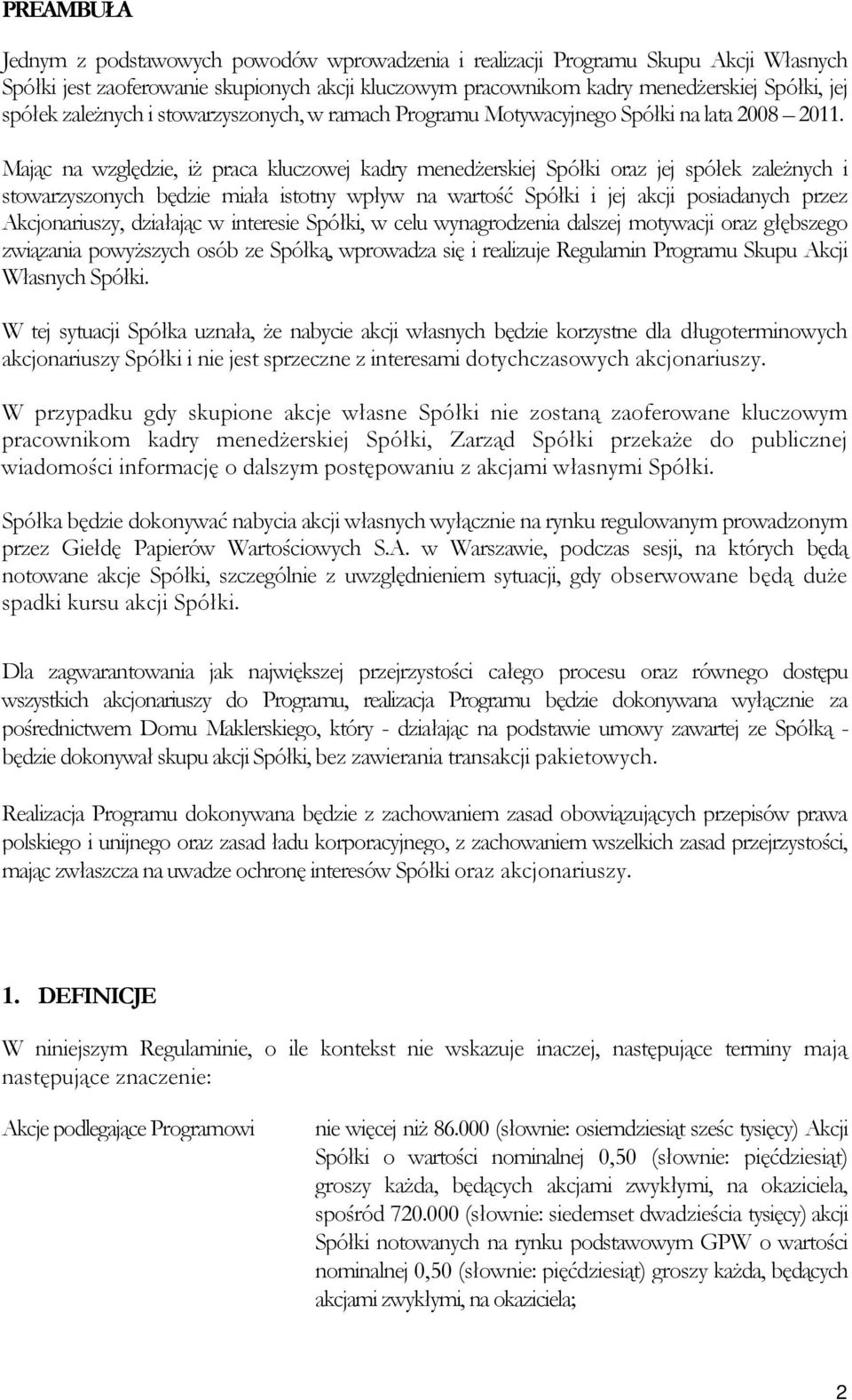 Mając na względzie, iŝ praca kluczowej kadry menedŝerskiej Spółki oraz jej spółek zaleŝnych i stowarzyszonych będzie miała istotny wpływ na wartość Spółki i jej akcji posiadanych przez Akcjonariuszy,