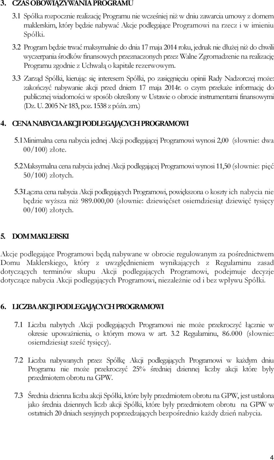 2 Program będzie trwać maksymalnie do dnia 17 maja 2014 roku, jednak nie dłuŝej niŝ do chwili wyczerpania środków finansowych przeznaczonych przez Walne Zgromadzenie na realizację Programu zgodnie z