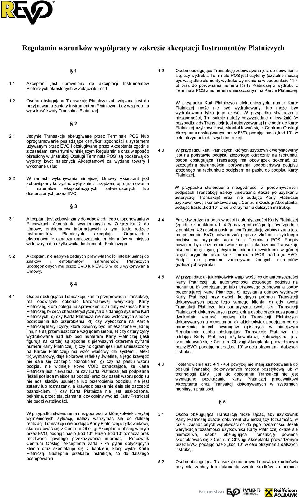 1.2 Osoba obsługująca Transakcję Płatniczą zobowiązana jest do przyjmowania zapłaty Instrumentem Płatniczym bez względu na wysokość kwoty Transakcji Płatniczej. 2 2.