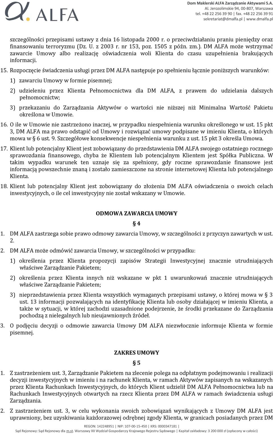 Rozpoczęcie świadczenia usługi przez DM ALFA następuje po spełnieniu łącznie poniższych warunków: 1) zawarciu Umowy w formie pisemnej; 2) udzieleniu przez Klienta Pełnomocnictwa dla DM ALFA, z prawem