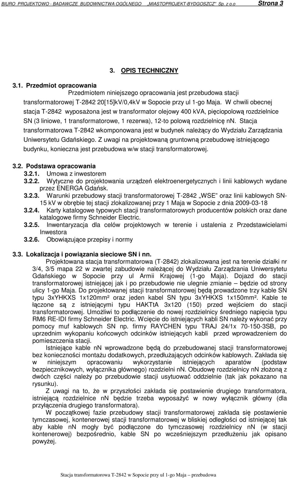 W chwili obecnej stacja T-2842 wyposaŝona jest w transformator olejowy 400 kva, pięciopolową rozdzielnice SN (3 liniowe, 1 transformatorowe, 1 rezerwa), 12-to polową rozdzielnicę nn.
