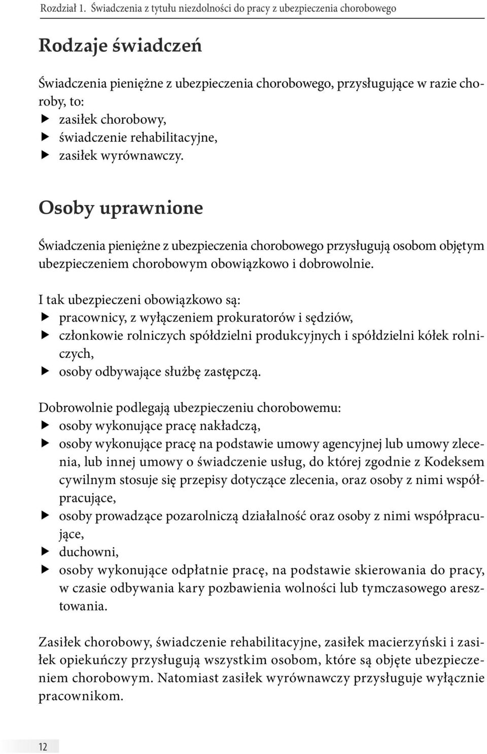 świadczenie rehabilitacyjne, zasiłek wyrównawczy. Osoby uprawnione Świadczenia pieniężne z ubezpieczenia chorobowego przysługują osobom objętym ubezpieczeniem chorobowym obowiązkowo i dobrowolnie.